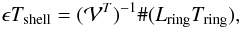 \begin{equation} \epsilon T_{\rm shell} = (\mathcal{V}^T)^{-1} \# (L_{\rm ring} T_{\rm ring}), \end{equation}