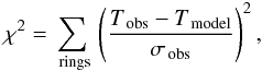 \begin{equation} \chi^2 = \sum_{\,\rm \,rings}\,\left( \frac{T_{\,\rm obs} - T_{\,\rm model}}{\sigma_{\,\rm obs}} \right)^2, \label{eq:chi2x} \end{equation}