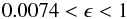 \begin{equation} 0.0074 < \epsilon < 1 \end{equation}