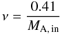 \begin{equation} \nu = \frac{0.41}{M_{\rm A,\,in}} \end{equation}