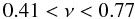 \begin{equation} 0.41 < \nu < 0.77 \end{equation}