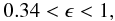 \begin{equation} 0.34 < \epsilon < 1, \end{equation}
