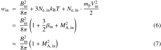 \begin{eqnarray} w_{\rm in} & = & \frac{B_{\rm in}^{2}}{8\pi} + 3N_{\rm e,\,in}k_{\rm B}T + N_{\rm e,\,in} \cdot \frac{m_{\rm p}V_{\rm in}^{2}}{2} \nonumber \\ & = & \frac{B_{\rm in}^{2}}{8\pi} \left(1 + \frac{3}{2}\beta_{\rm in} + M_{\rm A,\,in}^{2}\right) \\ & \approx & \frac{B_{\rm in}^{2}}{8\pi} \left(1 + M_{\rm A,\,in}^{2}\right) \end{eqnarray}
