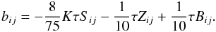 % subequation 1390 7 \begin{equation} \label{eq40} b_{ij} =-\frac{8}{75}K \tau S_{ij} -\frac{1}{10}\tau Z_{ij} +\frac{1}{10}\tau B_{ij}. \end{equation}