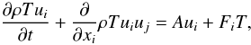 % subequation 1544 0 \begin{equation} \label{eq43} \frac{\partial \rho Tu_i}{\partial t} + \frac{\partial }{\partial x_i} \rho Tu_i u_j = Au_i +F_i T, \end{equation}