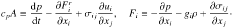 % subequation 1544 1 \begin{equation} \label{eq44} c_p A \equiv \frac{{\rm d}p}{{\rm d}t}-\frac{\partial F_i^r}{\partial x_i} + \sigma_{ij} \frac{\partial u_i}{\partial x_j}, \quad F_i \equiv - \frac{\partial p}{\partial x_i} - g_i \rho + \frac{\partial \sigma _{ij}}{\partial x_j}\cdot \end{equation}