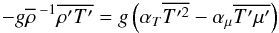 % subequation 1544 4 \begin{equation} \label{eq47} - g \overline \rho \, ^{-1} \overline {{\rho }'{T}'} = g \left(\alpha _T \overline {{T}'^2} - \alpha _\mu \overline {{T}'{\mu }'}\right) \end{equation}