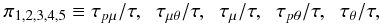 % subequation 1674 2 \begin{equation} \label{eq52} \pi _{1,2,3,4,5} \equiv \tau _{p\mu } /\tau ,\;\;\tau _{\mu \theta } /\tau ,\;\;\tau _\mu /\tau ,\;\;\tau _{p\theta } /\tau ,\;\;\tau _\theta /\tau , \end{equation}