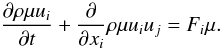 % subequation 1787 0 \begin{equation} \label{eq54} \frac{\partial \rho \mu u_i}{\partial t}+\frac{\partial }{\partial x_i }\rho \mu u_i u_j =F_i \mu . \end{equation}