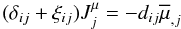 % subequation 1831 1 \begin{equation} \label{eq57} (\delta _{ij} + \xi _{ij} )J_j^\mu = - d_{ij} \overline \mu _{,j} \end{equation}