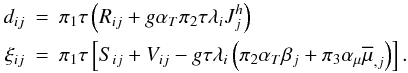 % subequation 1831 2 \begin{eqnarray} \label{eq58} d_{ij} &=& \pi _1 \tau \left(R_{ij} + g \alpha _T \pi _2 \tau \lambda _i J_j^h \right) \nonumber \\ \xi _{ij} & = & \pi _1 \tau \left[S_{ij} +V_{ij} - g \tau \lambda _i \left(\pi _2 \alpha _T \beta _j +\pi _3 \alpha _\mu \overline \mu _{,j}\right) \right]. \end{eqnarray}