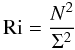 % subequation 1903 0 \begin{equation} \label{eq59} {\rm Ri} = \frac{N^2}{\Sigma ^2} \end{equation}