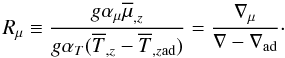 % subequation 1903 4 \begin{equation} \label{eq64} R_\mu \equiv \frac{g \alpha_\mu \overline \mu_{,z}}{g \alpha _T (\overline T _{,z} - \overline T_{,z \rm ad})} = \frac{\nabla_\mu}{\nabla - \nabla _{\rm ad}}\cdot \end{equation}