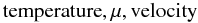 % subequation 2495 0 \begin{equation} {\rm temperature}, \mu, {\rm velocity} \end{equation}