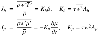 \appendix \setcounter{section}{3} \begin{eqnarray} \label{eq86} J_h &=& \frac{\overline {\rho {w}'{T}'}}{\overline \rho }=K_h \beta , \quad K_h =\tau \overline {w^2} A_h \nonumber\\[-1.5mm] \\ J_\mu &=& \frac{\overline {\rho {w}'{\mu }'}}{\overline \rho} = - K_\mu \frac{\partial \overline \mu}{\partial z},\quad K_\mu =\tau \overline {w^2} A_\mu\nonumber \end{eqnarray}
