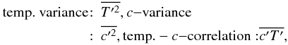 % subequation 528 4 \begin{eqnarray} \label{eq3} \mbox{\rm temp. variance}\hspace*{-1.5mm} &:& \overline{T'^2}, c{-}{\rm variance} \nonumber\\ &:&\overline{c'^2}, {\rm temp.}-c{-}{\rm correlation:} \overline{c'T'}, \end{eqnarray}