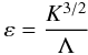 \appendix \setcounter{section}{3} \begin{eqnarray} \label{eq94} \varepsilon =\frac{K^{3/2}}{\Lambda } \end{eqnarray}