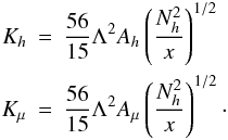 \appendix \setcounter{section}{3} \begin{eqnarray} \label{eq97} K_h &=& \frac{56}{15} \Lambda ^2A_h \left(\frac{N_h^2 }{x}\right)^{1/2} \nonumber\\ K_\mu & = & \frac{56}{15}\Lambda ^2A_\mu \left(\frac{N_h^2 }{x}\right)^{1/2}\cdot \end{eqnarray}