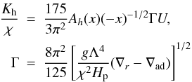\appendix \setcounter{section}{3} % subequation 2996 4 \begin{eqnarray} \label{eq101} \frac{K_{\rm h}}{\chi} &=& \frac{175}{3\pi ^2}A_h (x)(-x)^{-1/2}\Gamma U,\nonumber\\ \Gamma &=& \frac{8 \pi ^2}{125}\left[\frac{g\Lambda ^4}{\chi ^2H_{\rm p}}(\nabla _r -\nabla _{\rm ad} )\right]^{1/2} \end{eqnarray}