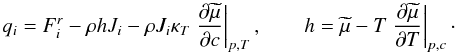 % subequation 640 2 \begin{equation} \label{eq6} q_i = F_i^r - \rho{h} J_i - \rho J_i \kappa _T \left. {\frac{\partial \widetilde{\mu }}{\partial c}} \right|_{p,T} ,\quad \quad h = \widetilde{\mu }-T\left. {\frac{\partial \widetilde{\mu }}{\partial T}} \right|_{p,c} \cdot \end{equation}