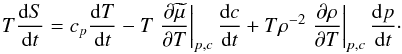 % subequation 814 0 \begin{equation} \label{eq9} T\frac{{\rm d}S}{{\rm d}t} = c_p \frac{{\rm d}T}{{\rm d}t}-T\left. {\frac{\partial \widetilde{\mu }}{\partial T}} \right|_{p,c} \frac{{\rm d}c}{{\rm d}t}+T\rho ^{-2} \left. {\frac{\partial \rho}{\partial T}} \right|_{p,c} \frac{{\rm d}p}{{\rm d}t} \cdot \end{equation}
