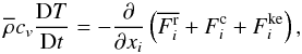 % subequation 890 4 \begin{equation} \label{eq16} \overline \rho c_v \frac{{\rm D}T}{{\rm D}t} = - \frac{\partial}{\partial x_i}\left(\overline {F_i^{\rm r}} + F_i^{\rm c} +F_i^{\rm ke}\right), \end{equation}