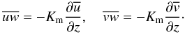 % subequation 890 9 \begin{equation} \label{eq20} \overline {uw} = - K_{\rm m} \frac{\partial \overline u }{\partial z},\quad \overline {vw} = - K_{\rm m} \frac{\partial \overline v }{\partial z}\cdot \end{equation}