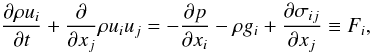 % subequation 1170 0 \begin{equation} \label{eq24} \frac{\partial \rho u_i}{\partial t} + \frac{\partial}{\partial x_j} \rho u_i u_j = - \frac{\partial p}{\partial x_i} - \rho g_i + \frac{\partial \sigma_{ij}}{\partial x_j} \equiv F_i, \end{equation}