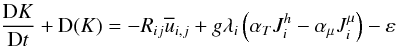 % subequation 1279 2 \begin{equation} \label{eq31} \frac{{\rm D}K}{{\rm D}t}+{\rm D}(K) = - R_{ij} \overline u _{i,j} + g \lambda _i \left(\alpha _T J_i^h - \alpha _\mu J_i^\mu \right)- \varepsilon \end{equation}