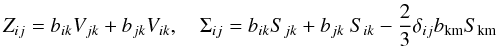 % subequation 1390 3 \begin{equation} \label{eq37} Z_{ij} = b_{ik} V_{jk} +b_{jk} V_{ik} ,\quad \Sigma _{ij} = b_{ik} S_{jk} +b_{jk}~S_{ik} - \frac{2}{3} \delta_{ij} b_{\rm km} S_{\rm km} \end{equation}