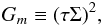 % subequation 1262 2 \begin{equation} \label{eq37} G_m \equiv (\tau \Sigma)^2, \end{equation}