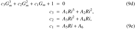 % subequation 1262 3 \begin{eqnarray} \label{eq38} c_3 G_m^3 +c_2 G_m^2 +c_1 G_m + 1 &=& 0 \\ \label{eq39} c_3 &=&A_1 Ri^3+A_2 Ri^2, \nonumber\\ c_2 &=& A_3 Ri^2+A_4 Ri, \nonumber \\ c_1 &=& A_5 Ri+A_6 \end{eqnarray}