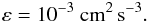 % subequation 1346 0 \begin{equation} \label{eq40} \varepsilon =10^{-3}~{\rm cm}^2\,{\rm s}^{-3}. \end{equation}