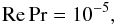 % subequation 1346 1 \begin{equation} \label{eq41} {\rm Re} \Pr =10^{-5}, \end{equation}