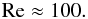 % subequation 1346 2 \begin{equation} \label{eq42} {\rm Re} \approx 100. \end{equation}