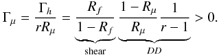 % subequation 1346 12 \begin{equation} \label{eq48} \Gamma _\mu = \frac{\Gamma _h}{r R_\mu} = \underbrace{\frac{R_f}{1-R_f}}_{\rm shear} \underbrace{\frac{1-R_\mu }{R_\mu}\frac{1}{r-1}}_{DD} > 0. \end{equation}