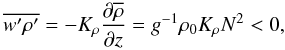 % subequation 1810 0 \begin{equation} \label{eq50} \overline {{w}'{\rho }'} = - K_\rho \frac{\partial \overline \rho}{\partial z}=g^{-1}\rho _0 K_\rho N^2<0, \end{equation}