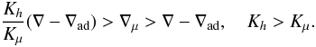 % subequation 1810 1 \begin{equation} \label{eq51} \frac{K_h}{K_\mu}(\nabla -\nabla _{\rm ad} ) > \nabla _\mu > \nabla -\nabla _{\rm ad}, \quad K_h > K_\mu . \end{equation}