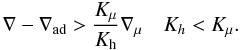 % subequation 1854 0 \begin{equation} \label{eq53} \nabla - \nabla _{\rm ad} > \frac{K_\mu}{K_{\rm h}} \nabla _\mu\quad K_h <K_\mu . \end{equation}