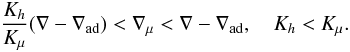 % subequation 1854 1 \begin{equation} \label{eq54} \frac{K_h }{K_\mu}(\nabla -\nabla _{\rm ad}) < \nabla _\mu < \nabla -\nabla _{\rm ad}, \quad K_h < K_\mu . \end{equation}