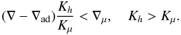 % subequation 1854 2 \begin{equation} \label{eq55} (\nabla -\nabla _{\rm ad} )\frac{K_h }{K_\mu } < \nabla _\mu, \quad K_h >K_\mu . \end{equation}