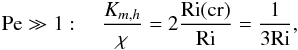 % subequation 2086 1 \begin{equation} {\rm Pe} \gg 1: \quad \frac{K_{m,h}}{\chi} = 2 \frac{{\rm Ri(cr)}}{\rm Ri} = \frac{1}{3{\rm Ri}}, \end{equation}