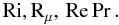 % subequation 2086 8 \begin{equation} \label{eq64} {\rm Ri, R}_\mu ,\, {\rm Re}\Pr . \end{equation}