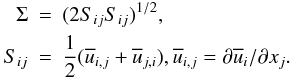 \appendix \setcounter{section}{3} \begin{eqnarray} \Sigma &=&(2S_{ij} S_{ij} )^{1/2},\nonumber\\ S_{ij} &=& \frac{1}{2}(\overline u _{i,j} +\overline u _{j,i} ), \overline u _{i,j} = \partial \overline u _i /\partial x_j . \end{eqnarray}