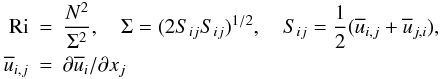 % subequation 556 8 \begin{eqnarray} \label{eq9} {\rm Ri} &=& \frac{N^2}{\Sigma ^2}, \quad \Sigma =(2S_{ij} S_{ij} )^{1/2},\quad S_{ij} =\frac{1}{2}(\overline u _{i,j} +\overline u _{j,i} ),\nonumber \\ \overline u _{i,j} &=& \partial \overline u _i /\partial x_j \end{eqnarray}