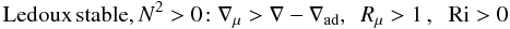 $$ \mbox{Ledoux\,stable}, N^2 > 0\!: \nabla _\mu >\nabla -\nabla _{\rm ad},\,\,\, R_\mu >1\,,\; \;{\rm Ri}>0 $$