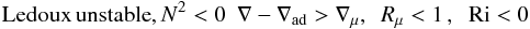 % subequation 556 10 \begin{equation} \label{eq10} \mbox{Ledoux\,unstable}, N^2 < 0 \,\,\,\nabla - \nabla_{\rm ad} > \nabla _\mu,\,\,\, R_\mu <1\,,\;\;{\rm Ri}<0 \end{equation}