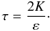% subequation 969 2 \begin{equation} \label{eq20} \tau =\frac{2K}{\varepsilon}\cdot \end{equation}
