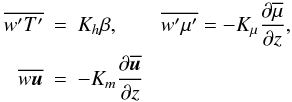 % subequation 1037 0 \begin{eqnarray} \overline{{w}'{T}'} &=& K_h \beta, \qquad \overline {{w}'{\mu}'} = - K_\mu \frac{\partial \overline \mu}{\partial z},\nonumber\\ \overline {w{\vec u}} &=& - K_{m}\frac{\partial \overline {\rm {\vec u}}}{\partial z} \end{eqnarray}