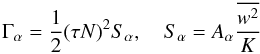 % subequation 1037 2 \begin{equation} \label{eq22} \Gamma _\alpha =\frac{1}{2}(\tau N)^2S_\alpha, \quad S_ \alpha = A_\alpha \frac{\overline {w^2} }{K} \end{equation}